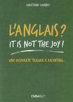 ANGLAIS IT IS NOT THE JOY, une desperate teacher is raconting