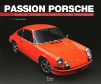 Passion Porsche le secret d'une légende à travers 50 modèles emblématiques, le secret d'une légende à travers 50 modèles emblématiques