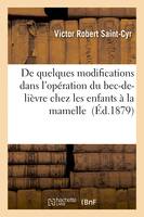 De quelques modifications dans l'opération du bec-de-lièvre chez les enfants à la mamelle