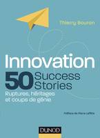 Innovation : 50 Success Stories - Ruptures, héritages et coups de génie, Ruptures, héritages et coups de génie