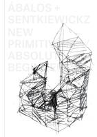 Abalos + Sentkiewicz: New Primitivism / Absolut Beginners /anglais