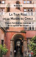 Les nouvelles enquêtes de Franck Fotrin, La tour rose de la maison du Crible, Franck fotrin et les mystères de la capitale des gaules