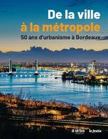 De la ville à la métropole, 50 ans d'urbanisme à bordeaux