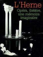 Cahier de L'Herne n° 58 : Opéra, théâtre,  une mémoire imaginaire