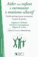 Aider son enfant à surmonter le mutisme sélectif / guide pratique pour surmonter la peur de parler, guide pratique pour surmonter la peur de parler