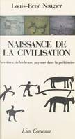 Naissance de la civilisation : Forestiers, défricheurs, paysans dans la préhistoire