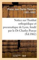 Notice sur l'Institut orthopédique et pneumatique de Lyon, fondé par le Dr Charles Pravaz