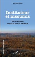 Insituteur et insoumis, Un enseignant contre la guerre d'Algérie