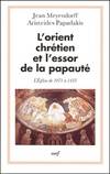 L'Orient chrétien et l'essor de la papauté, l'Église de 1071 à 1453