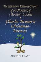 Charlie Brown's Christmas Miracle, The Inspiring, Untold Story of the Making of a Holiday Classic