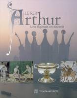 LE ROI ARTHUR-UNE LEGENDE EN DEVENIR, une légende en devenir