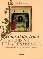 LEONARD DE VINCI ET LA CUISINE DE LA RENAISSANCE. SCENOGRAPHIES, INVENTIONS ET R - SCENOGRAPHIES, IN, scénographies, inventions et recettes