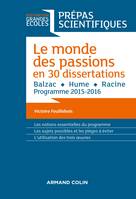 Le monde des passions en 30 dissertations - Prépas scientifiques, Balzac - Hume - Racine - Programme 2015-2016