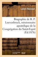 Biographie sur le R. P. Loevenbruck, missionnaire apostolique de la Congrégation du Saint-Esprit, et de l'Immaculé coeur de Marie, chanoine honoraire de Marseille et d'Angers