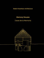 Robert Hutchison Architecture: Memory Houses /anglais