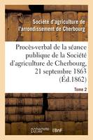 Procès-verbal de la séance publique de la Société d'agriculture de l'arrondissement de Cherbourg, Tome 2. Du 21 septembre 1863