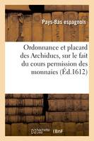 Ordonnance et placard des Archiducs, sur le fait du cours permission des monnaies, et autres choses en dépendantes