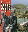 Vision du Bagne, la vie des forçats, de St-Martin-de-Ré à la Guyane