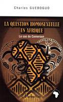 La question homosexuelle en Afrique, Le cas du Cameroun