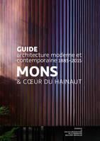 Mons & Cœur du Hainaut, Guide d'architecture moderne et contemporaine 1885-2015