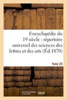 Encyclopédie du dix-neuvième siècle : répertoire universel des sciences des lettres Tome 25, et des arts, avec la biographie et de nombreuses gravures.