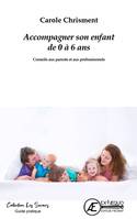 Comment accompagner l'enfant de 0 à 6 ans - conseils aux parents et aux professionnels