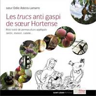 Les trucs anti gaspi de soeur Hortense, Petit traité de permaculture appliquée, jardin, maison, cuisine