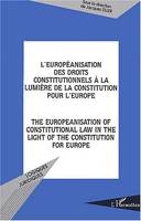 L'européanisation des droits constitutionnels à la lumière de la constitution pour l'Europe, The europeanisation of constitutional law in the light of the constitution for europe