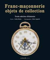 Franc-maçonnerie, objets de collection / trois siècles d'histoire, trois siècles d'histoire