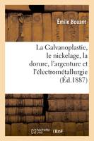 La Galvanoplastie, le nickelage, la dorure, l'argenture et l'électrométallurgie