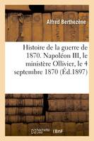 Histoire de la guerre de 1870. Napoléon III, le ministère Ollivier, le 4 septembre 1870