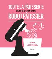 Gâteaux et desserts avec mon robot pâtissier, 140 recettes inratables