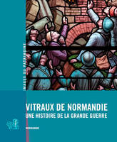 Vitraux De Normandie, Une Histoire De La Grande Gu