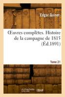 OEuvres complètes. Tome 21. Histoire de la campagne de 1815