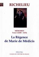 Mémoires / le cardinal de Richelieu, 1, MEMOIRES (1600-1615) T1 - LA REGENCE DE MARIE DE MEDICIS, 1600-1615