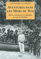 Aventures dans les mers du sud, marins, explorateurs et trafiquants au coeur du Pacifique