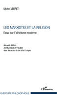 Les Marxistes et la religion, Essai sur l'athéisme moderne - Nouvelle édition : avant propos de l'auteur, deux textes sur la laïcité et l'utopie