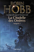 La Citadelle des Ombres - L'Intégrale 3 (Tomes 7 à 9) - L'incomparable saga de l'Assassin royal, Le Prophète blanc - La Secte maudite - Les Secrets de Castelcerf