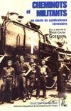 Dictionnaire biographique du mouvement ouvrier français., cheminots et militants, un siècle de syndicalisme ferroviaire