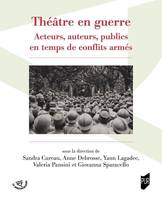 Théâtre en guerre, Acteurs, auteurs, publics en temps de conflits armés