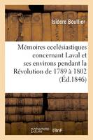 Mémoires ecclésiastiques concernant la ville de Laval et ses environs diocèse du Mans, pendant la Révolution de 1789 à 1802.  2e édition