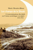 Les champs de la Shoah, L'extermination des Juifs en Union soviétique occupée. 1941-1944