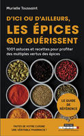 D'ici ou d'ailleurs, les épices qui guérissent, 1001 astuces et recettes pour profiter des multiples vertus des epices