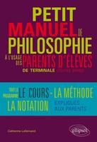 Petit manuel de philosophie à l`usage des parents d`élève de terminale (Toutes séries) Tout le programme, le cours, la méthode, la notation… expliqués aux parents, terminales L, ES, S