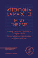 Attention à la marche ! Mind The Gap!, Thinking Electronic Literature In A Digital Culture – Penser la littérature électronique en culture numérique