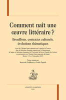 Comment naît une oeuvre littéraire ?, Brouillons, contextes culturels, évolutions thématiques