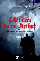 Chroniques des prophéties oubliées, Tome 1, L'Héritier du roi Arthur