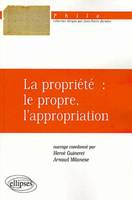 propriété : le propre, l'appropriation (La), le propre, l'appropriation