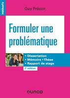 Formuler une problématique - 2e éd., Dissertation, mémoire, thèse, rapport de stage