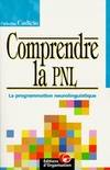 Comprendre la PNL : La programmation neurolinguistique, la programmation neurolinguistique